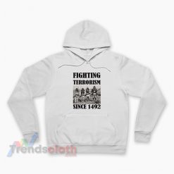 Fighting Terrorism Since 1492 Hoodie