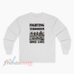 Fighting Terrorism Since 1492 Long Sleeve T-Shirt