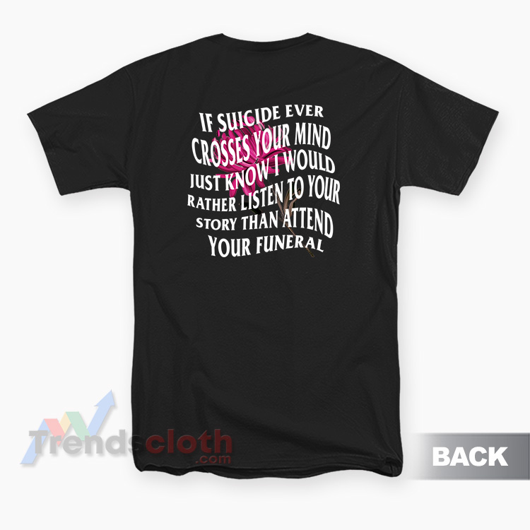 If Suicide Ever Crosses Your Mind Just Know I Would Rather T-Shirt
