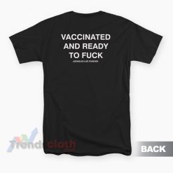 Vaccinated And Ready To Fuck T-Shirt