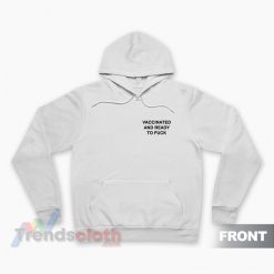 Vaccinated And Ready To Fuck Hoodie