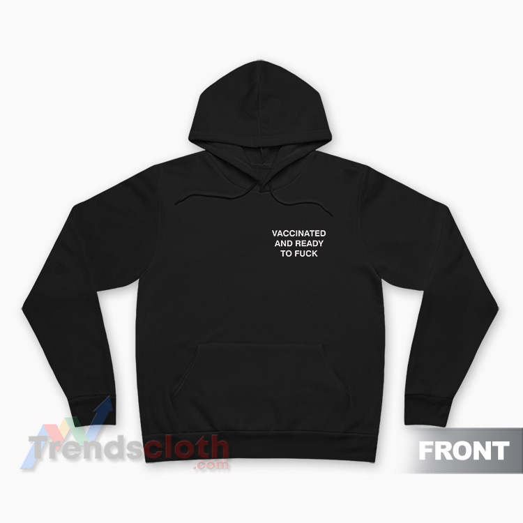 Vaccinated And Ready To Fuck Hoodie