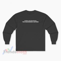 Written And Directed By The Wachowski Sisters Long Sleeve T-Shirt