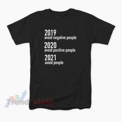 2019 Avoid Negative People 2020 Avoid Positive People 2021 Avoid People T-Shirt