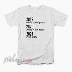 2019 Avoid Negative People 2020 Avoid Positive People 2021 Avoid People T-Shirt