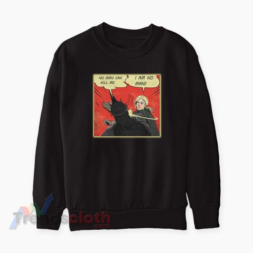 No Man Can Kill Me I Am No Man Sweatshirt
