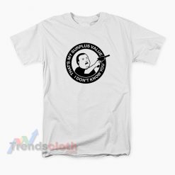 That's My Surplus Value I don't Know You Bobby Hill Meme T-Shirt