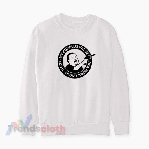 That's My Surplus Value I don't Know You Bobby Hill Meme Sweatshirt