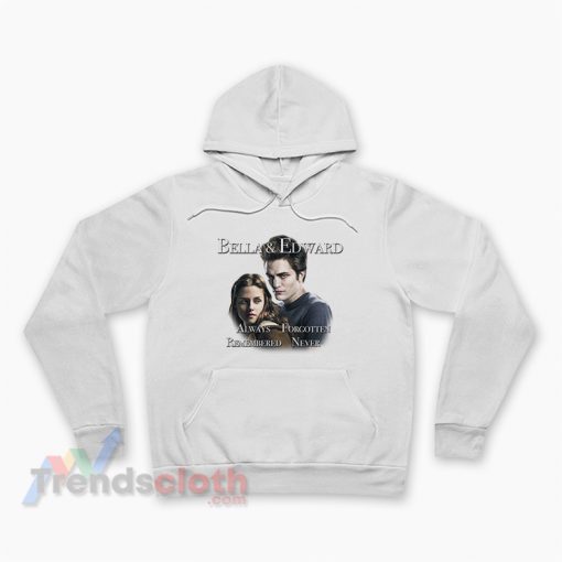 Bella And Edward Always Forgotten Remembered Never Hoodie