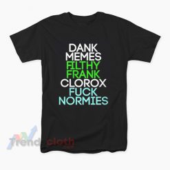 Dank Memes Filthy Frank Clorox Fuck Normies T-Shirt