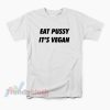 Eat Pussy It's Vegan T-Shirt