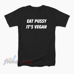 Eat Pussy It's Vegan T-Shirt