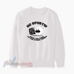 Go Sports Move The Thing To The Other Thing Sweatshirt