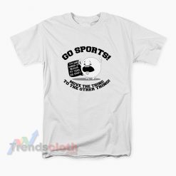 Go Sports Move The Thing To The Other Thing T-Shirt