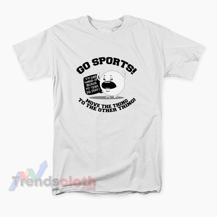 Go Sports Move The Thing To The Other Thing T-Shirt