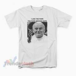 I Like The Pope The Pope Smokes Dope T-Shirt