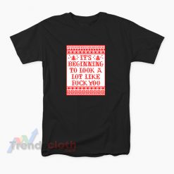 It's Beginning To Look A Lot Like Fuck You T-Shirt