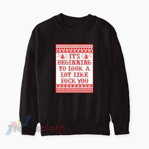 It’s Beginning To Look A Lot Like Fuck You Sweatshirt