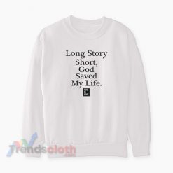 Long Story Short God Saved My Life Sweatshirt