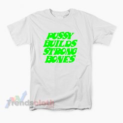 Pussy Builds Strong Bones T-Shirt