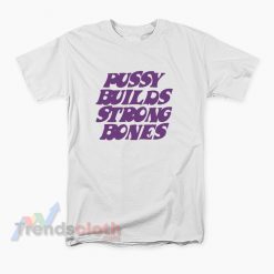 Pussy Builds Strong Bones T-Shirt