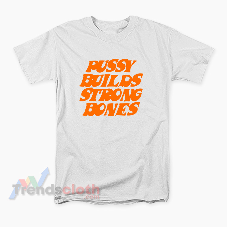 Pussy Builds Strong Bones T-Shirt