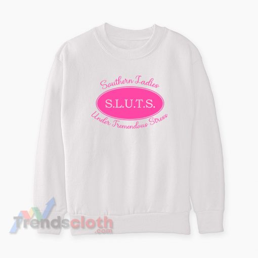 SLUTS Southern Ladies Under Tremendous Stress Sweatshirt