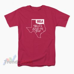 Oklahoma We're Still On Top T-Shirt
