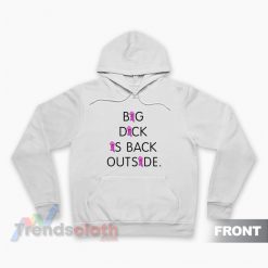 Big Dick Is Back Outside And Loving It Hoodie