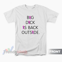 Big Dick Is Back Outside And Loving It T-Shirt