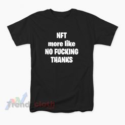 Nft More Like No Fucking Thanks T-Shirt