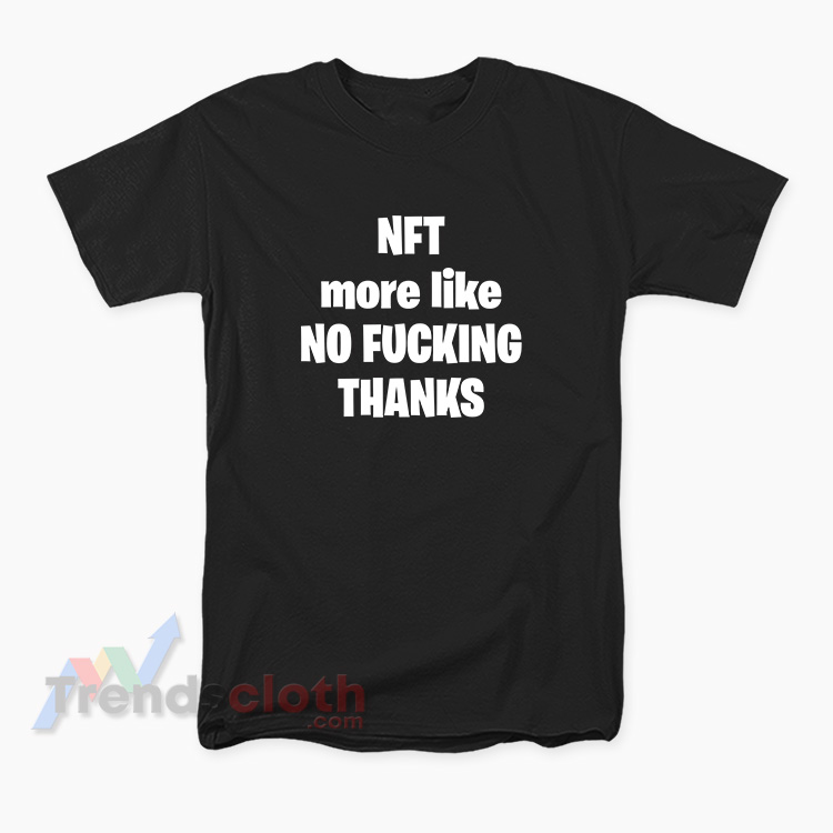 Nft More Like No Fucking Thanks T-Shirt