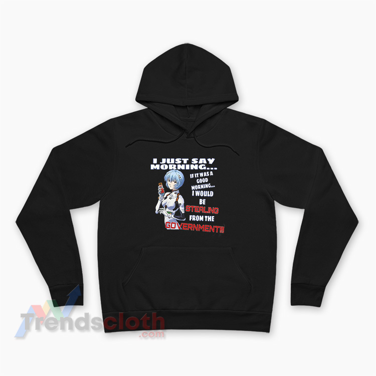 Rei Ayanami I Just Say Morning If It Was A Good Morning Hoodie