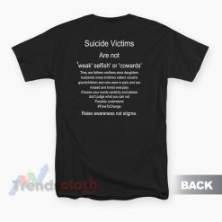 Suicide Victims Are Not Weak Selfish Or Cowards T-Shirt