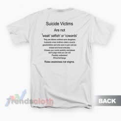 Suicide Victims Are Not Weak Selfish Or Cowards T-Shirt