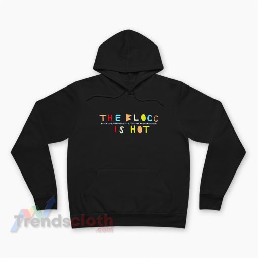 The Blocc Is Hot Black Life Opportunities Culture And Connection Hoodie