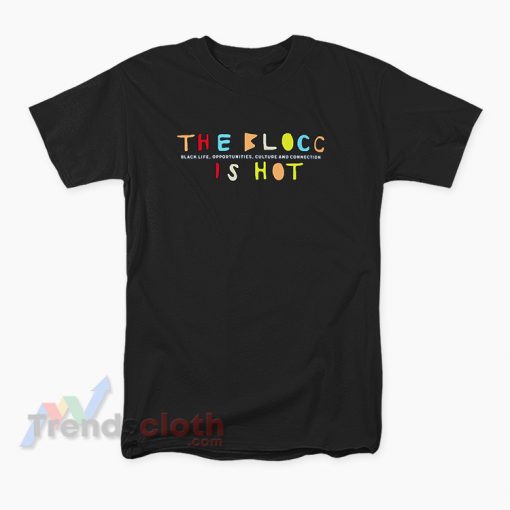 The Blocc Is Hot Black Life Opportunities Culture And Connection T-Shirt