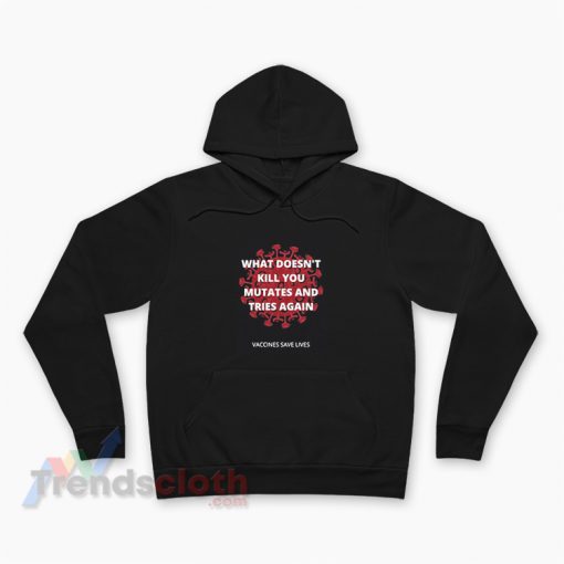 What Doesn't Kill You Mutates And Tries Again Vaccines Save Lives Hoodie