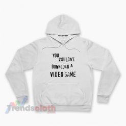 You Wouldn't Download A Video Game Hoodie