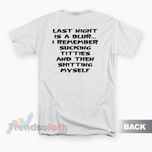 Last Night Is A Blur I Remember Sucking Titties T-Shirt