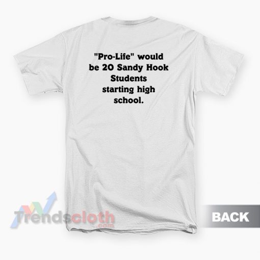 Pro-Life Would Be 20 Sandy Hook Students Starting High School T-Shirt