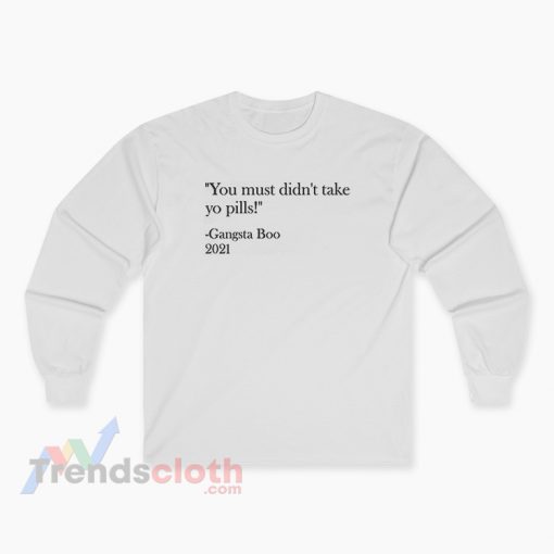 You Must Didn't Take Yo Pills Gangsta Boo 2021 Long Sleeve T-Shirt