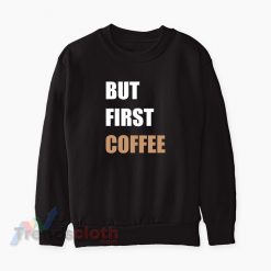 But First Coffee Sweatshirt