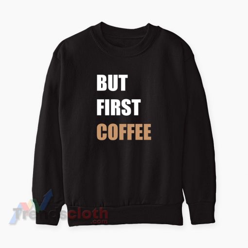 But First Coffee Sweatshirt