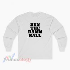 Run The Damn Ball Long Sleeve T-Shirt