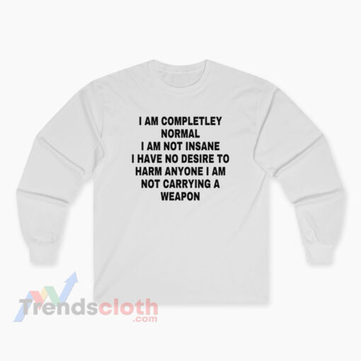 I Am Completley Normal I Am Not Insane Long Sleeve T-Shirt