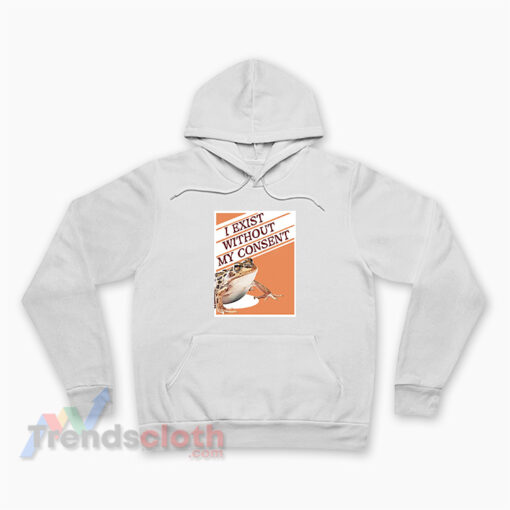 I Exist Without My Consent Frog Surreal Meme Hoodie