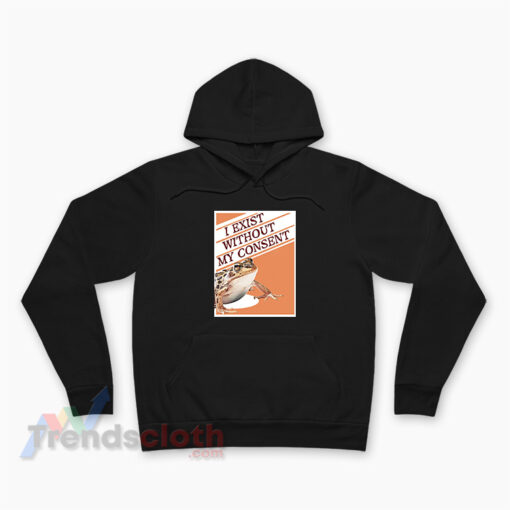 I Exist Without My Consent Frog Surreal Meme Hoodie