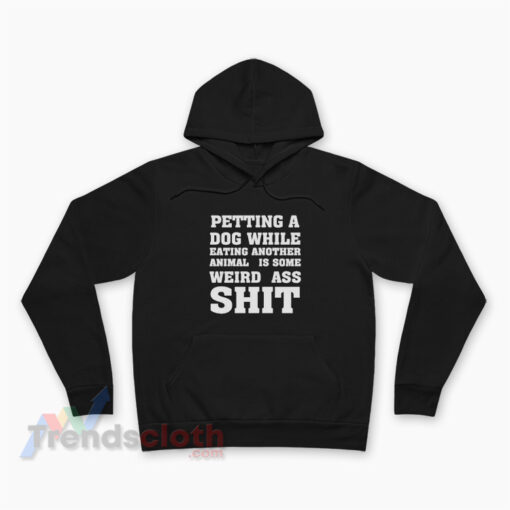Petting A Dog While Eating Another Animal Is Some Weird Ass Shit Hoodie