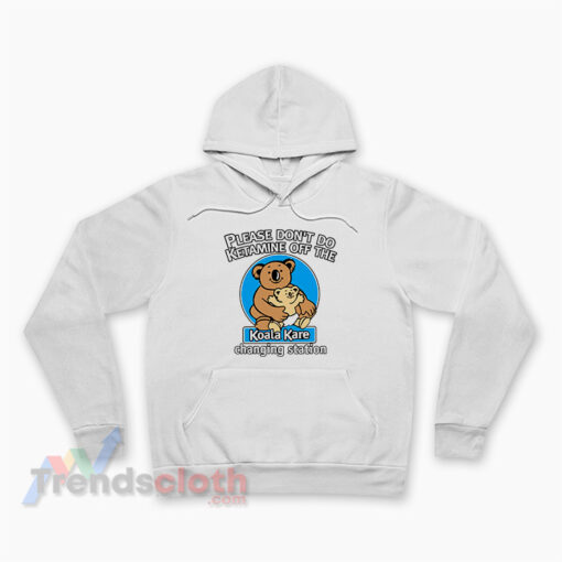 Please Don’t Do Ketamine Off The Changing Station Koala Kare Hoodie